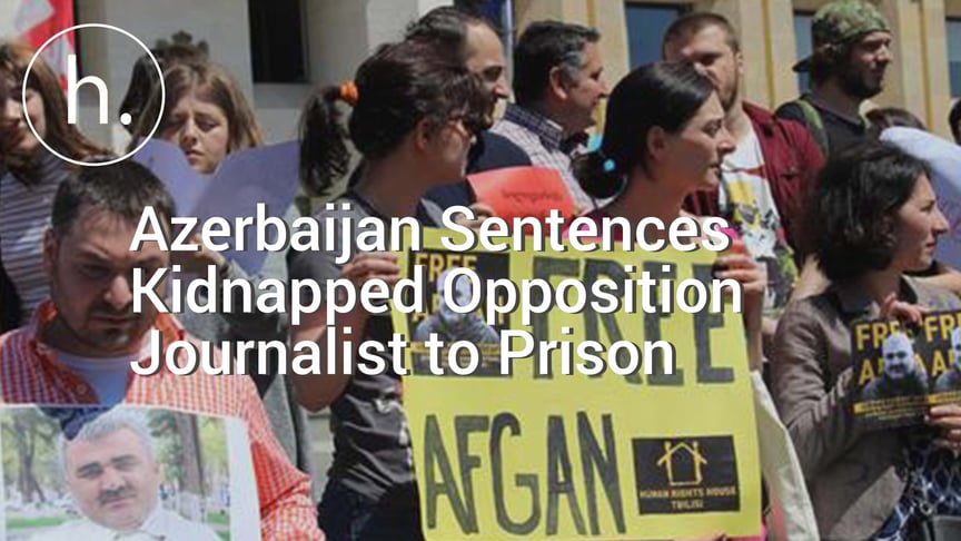 Azerbaijan Sentences Kidnapped Opposition Journalist to Prison