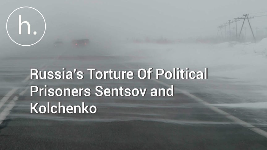 From Crimea to Siberia: How Russia is Tormenting Political Prisoners Sentsov and Kolchenko