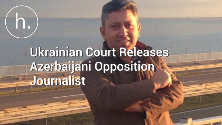 Ukrainian Court Releases Azerbaijani Opposition Journalist