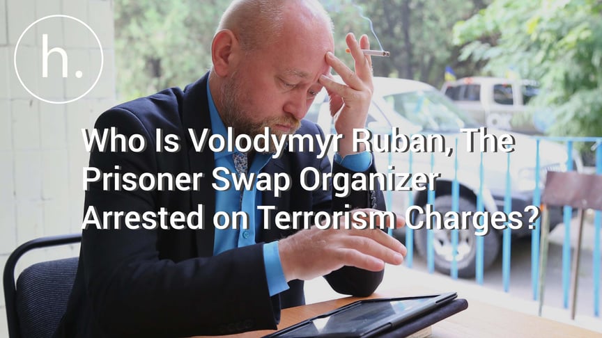 Who Is Volodymyr Ruban, The Prisoner Swap Organizer Arrested on Terrorism Charges?
