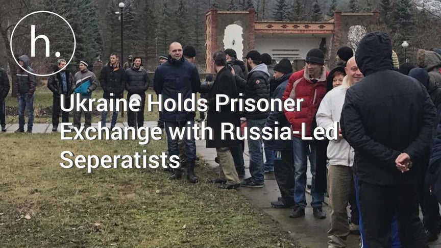 UPDATED: Ukraine Holds Prisoner Exchange with Russia-Led Separatists