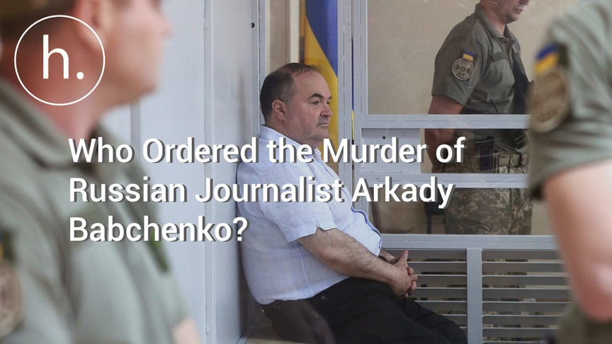 Who Ordered the Murder of Russian Journalist Arkady Babchenko?