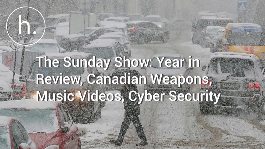 The Sunday Show: Year in Review, Canadian Weapons, Music Videos, Cyber Security
