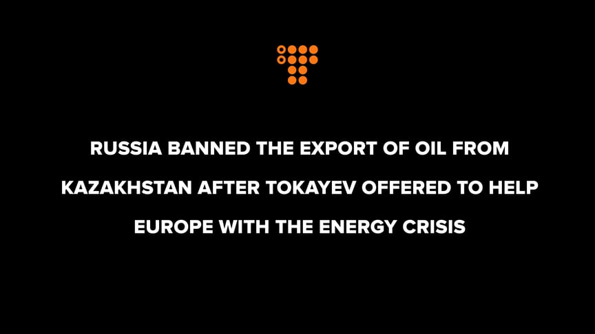Russia banned the export of oil from Kazakhstan after Tokayev offered to help Europe with the energy crisis
