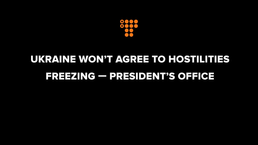 Ukraine won't agree to hostilities freezing — President's Office