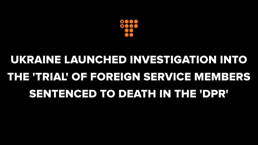 Ukraine has launched an investigation into the 'trial' of foreign service members sentenced to death in the 'DPR'