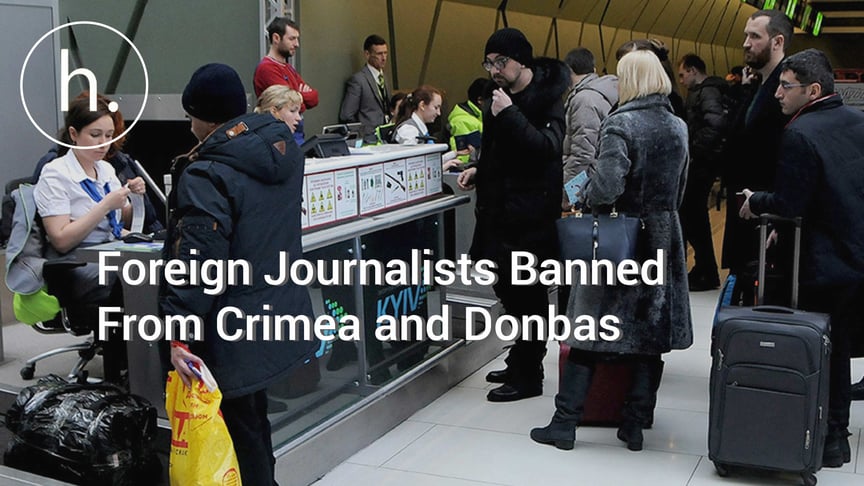 UPDATED: Foreign Journalists Banned From Entering Occupied Crimea and Donbas Under Martial Law