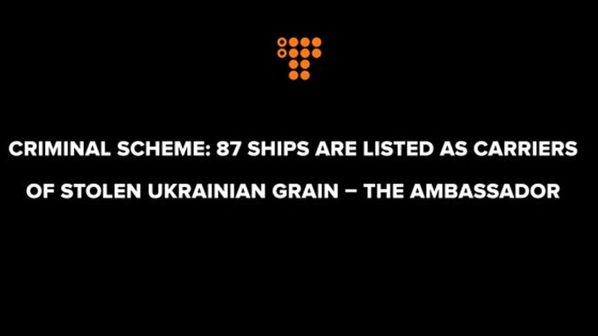 Criminal scheme: 87 ships are listed as carriers of stolen Ukrainian grain – the ambassador