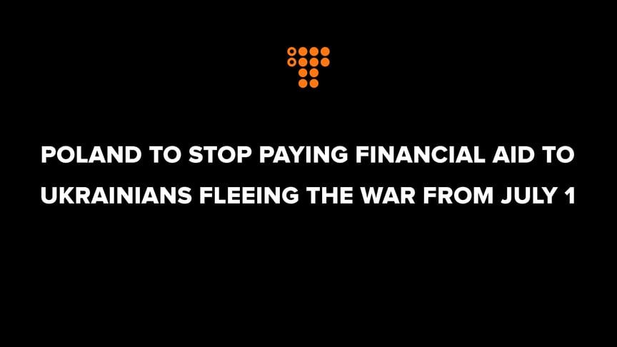 Poland to stop paying financial aid to Ukrainians fleeing the war from July 1