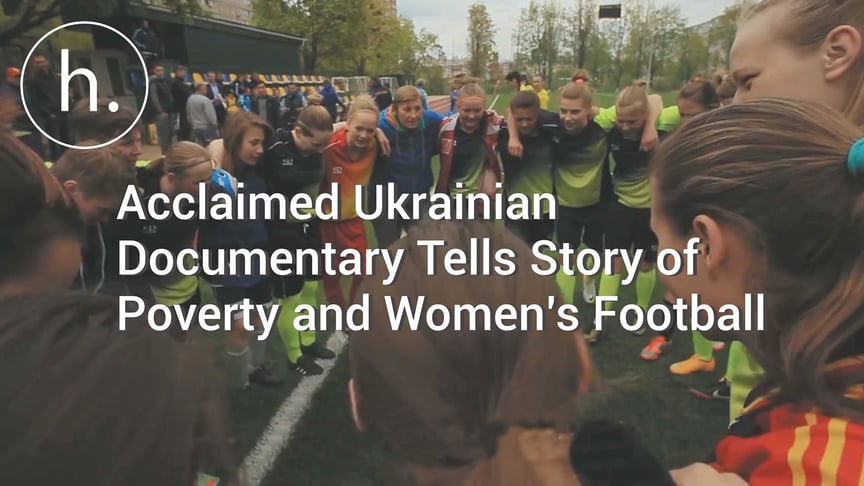 Acclaimed Ukrainian Documentary Tells Story of Poverty and Women’s Football