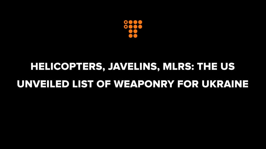 Helicopters, Javelins, MLRS: the US unveiled list of weaponry for Ukraine