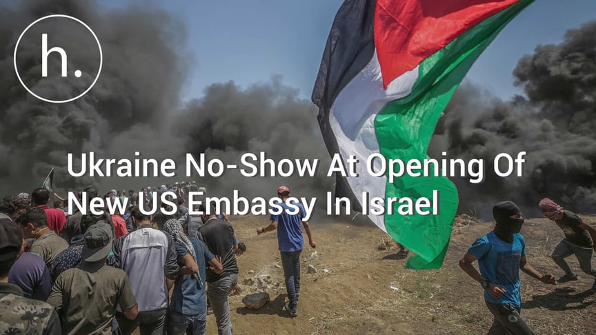 Ukraine No-Show At Opening Of New US Embassy In Israel