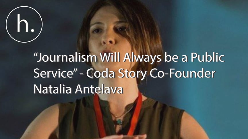 ‘‘Journalism Will Always be a Public Service” - Coda Story Co-Founder Natalia Antelava