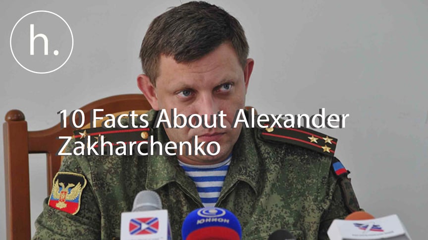 10 Facts About Alexander Zakharchenko, Occupied Donetsk Leader Killed in a Blast