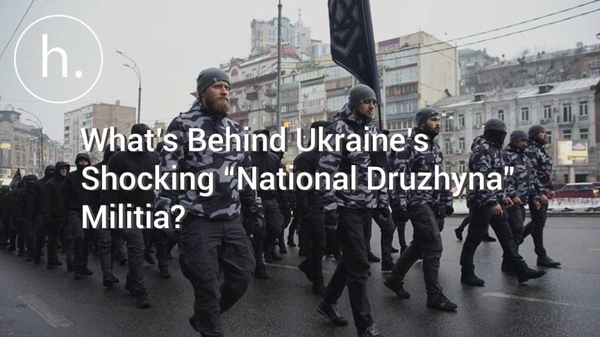 What’s Behind Ukraine’s Shocking “National Druzhyna” Militia?