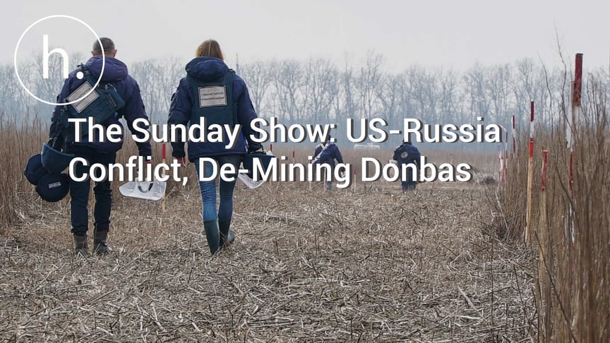 The Sunday Show: US-Russia Conflict, Ukraine’s Reforms and Anti-Reforms, De-Mining Donbas