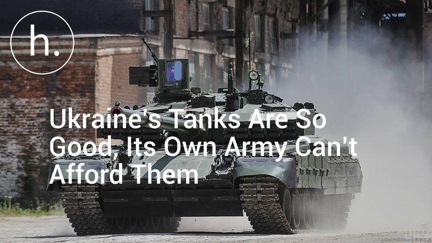 Ukraine’s Tanks Are So Good, Its Own Army Can’t Afford Them