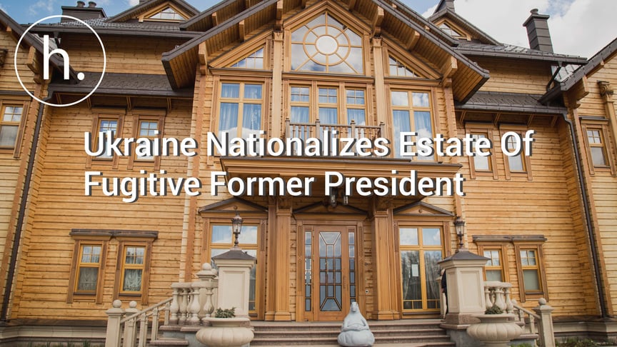 Ukraine Nationalizes Estate Of Fugitive Former President