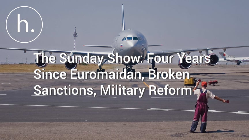 The Sunday Show: Four Years Since Euromaidan, Broken Sanctions, Military Reform