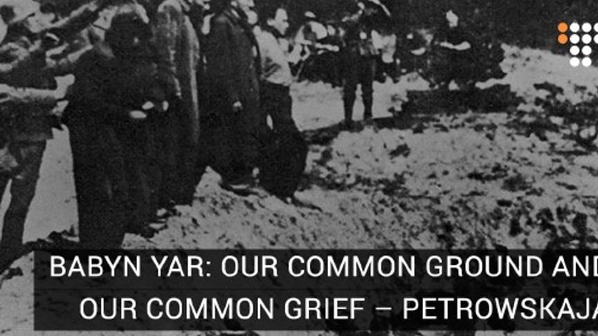 Babyn Yar: Our Common Ground And Our Common Grief – Petrowskaja